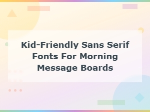 Best Kid-Friendly Sans Serif Fonts for Morning Message Boards in Classrooms